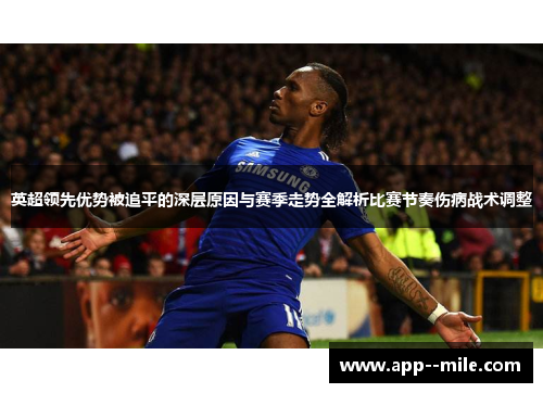 英超领先优势被追平的深层原因与赛季走势全解析比赛节奏伤病战术调整