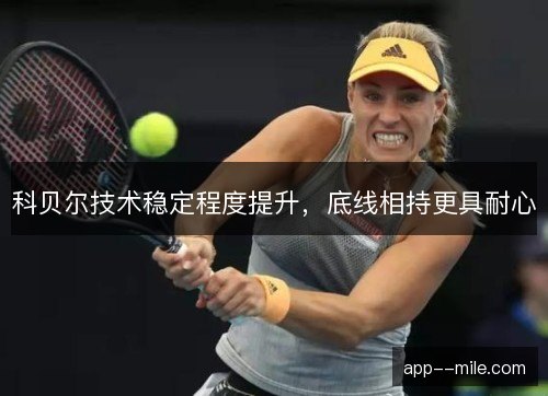 科贝尔技术稳定程度提升，底线相持更具耐心